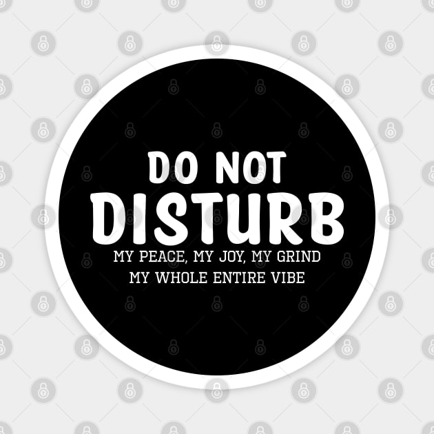 Do not Disturb my peace my joy my grind my whole entire vibe Magnet by UrbanLifeApparel